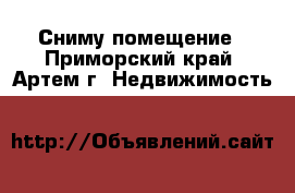 Сниму помещение - Приморский край, Артем г. Недвижимость »    